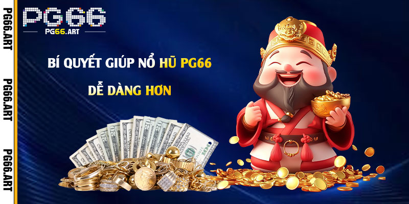Bí quyết giúp nổ hũ Pg66 dễ dàng hơn